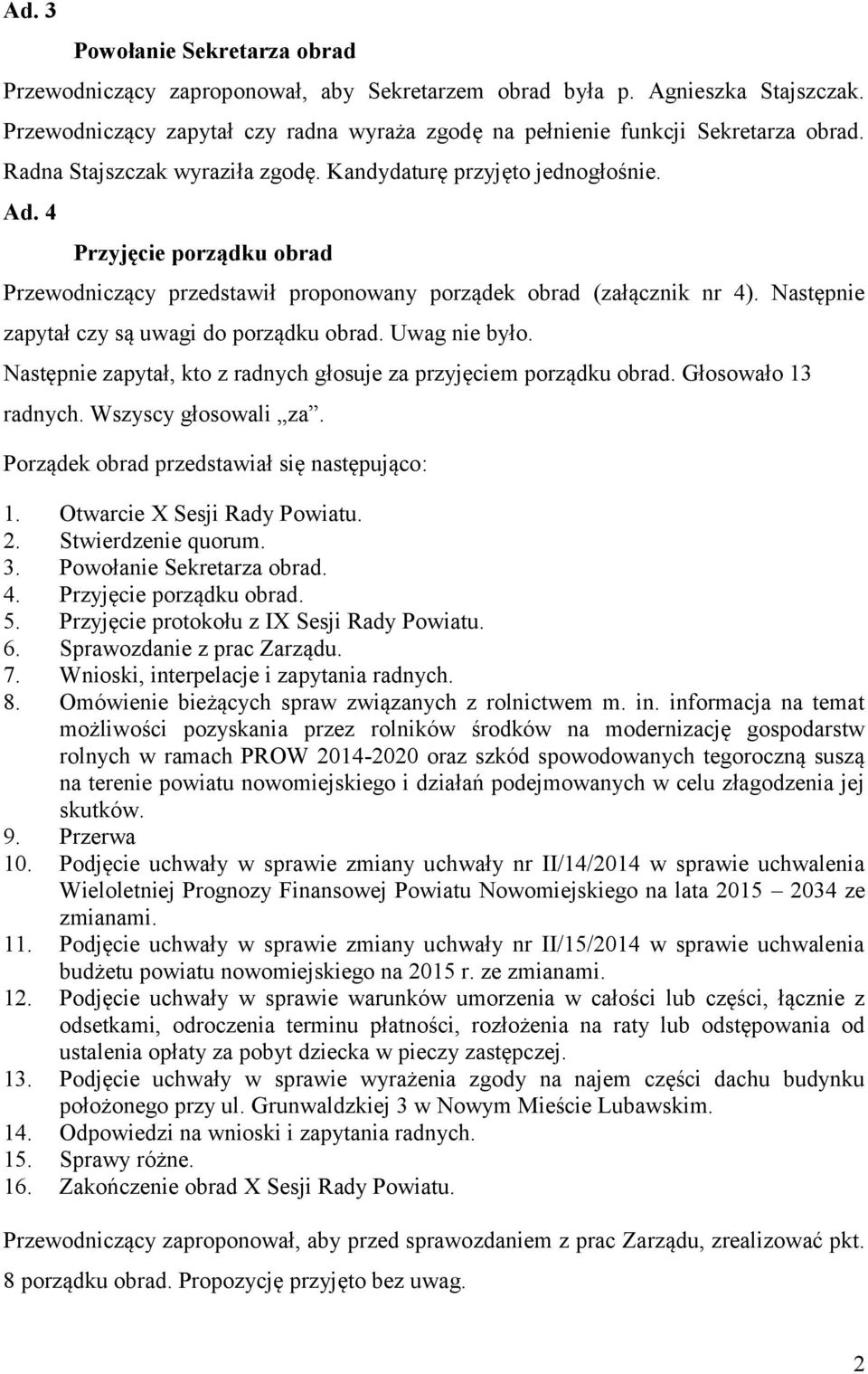 Następnie zapytał czy są uwagi do porządku obrad. Uwag nie było. Następnie zapytał, kto z radnych głosuje za przyjęciem porządku obrad. Głosowało 13 radnych. Wszyscy głosowali za.