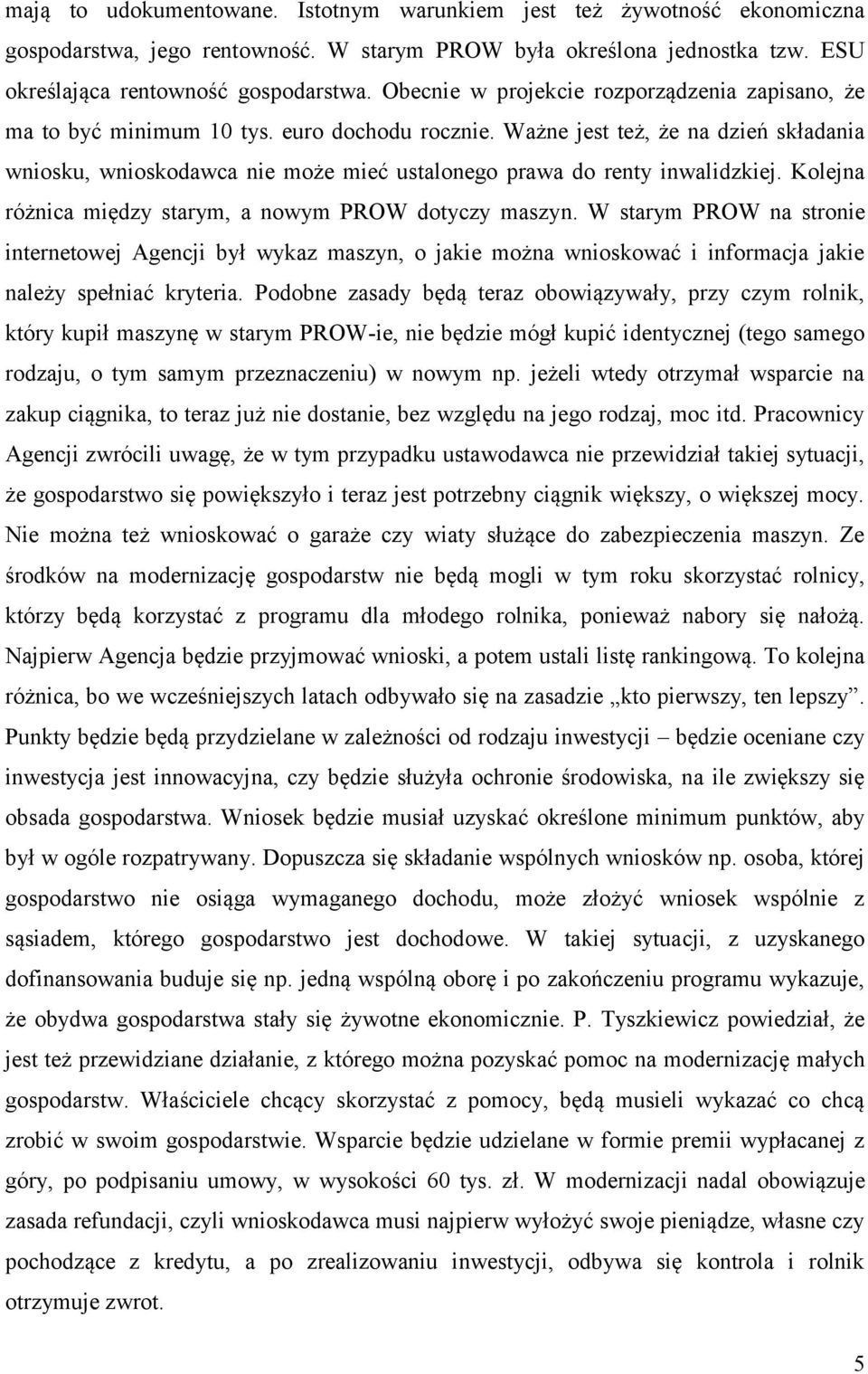 Ważne jest też, że na dzień składania wniosku, wnioskodawca nie może mieć ustalonego prawa do renty inwalidzkiej. Kolejna różnica między starym, a nowym PROW dotyczy maszyn.