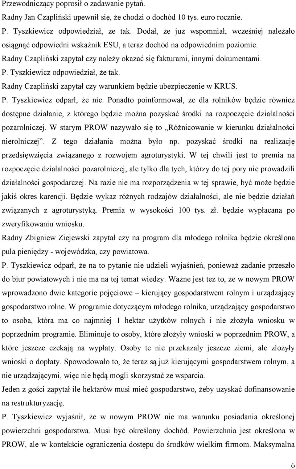 Tyszkiewicz odpowiedział, że tak. Radny Czapliński zapytał czy warunkiem będzie ubezpieczenie w KRUS. P. Tyszkiewicz odparł, że nie.