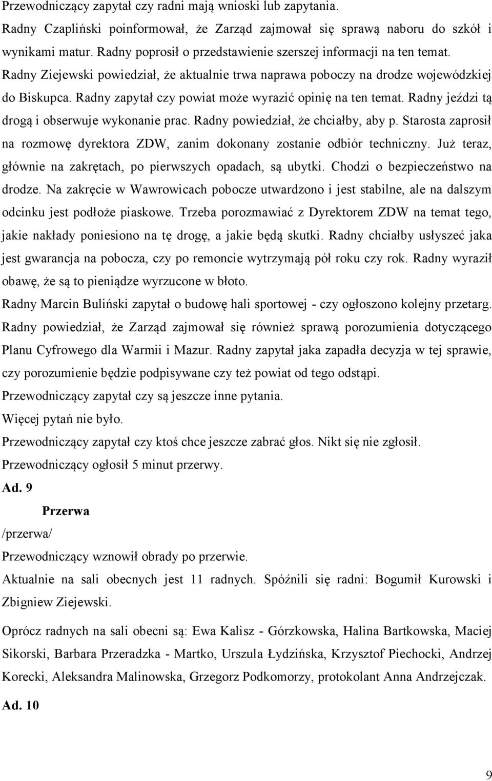 Radny zapytał czy powiat może wyrazić opinię na ten temat. Radny jeździ tą drogą i obserwuje wykonanie prac. Radny powiedział, że chciałby, aby p.