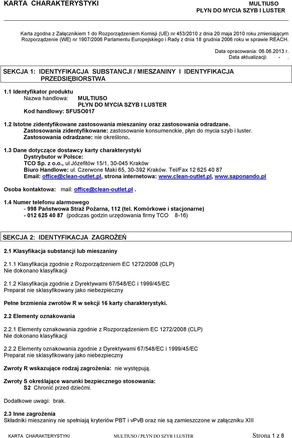 Data aktualizacji: -. 1.2 Istotne zidentyfikowane zastosowania mieszaniny oraz zastosowania odradzane. Zastosowania zidentyfikowane: zastosowanie konsumenckie, płyn do mycia szyb i luster.