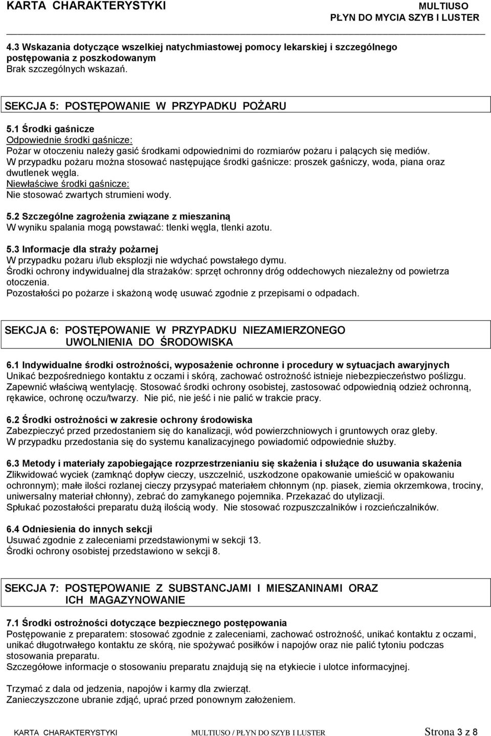 W przypadku pożaru można stosować następujące środki gaśnicze: proszek gaśniczy, woda, piana oraz dwutlenek węgla. Niewłaściwe środki gaśnicze: Nie stosować zwartych strumieni wody. 5.