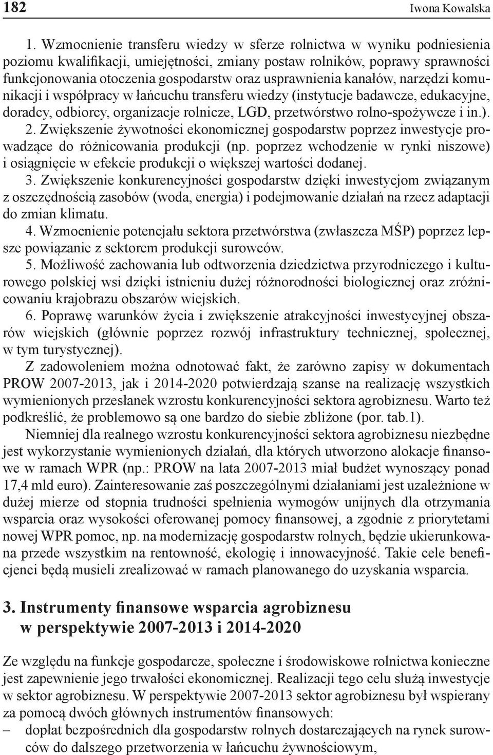 usprawnienia kanałów, narzędzi komunikacji i współpracy w łańcuchu transferu wiedzy (instytucje badawcze, edukacyjne, doradcy, odbiorcy, organizacje rolnicze, LGD, przetwórstwo rolno-spożywcze i in.).