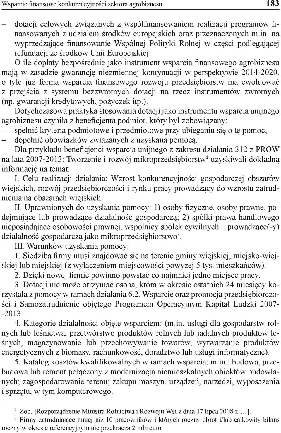 O ile dopłaty bezpośrednie jako instrument wsparcia finansowego agrobiznesu mają w zasadzie gwarancję niezmiennej kontynuacji w perspektywie 2014-2020, o tyle już forma wsparcia finansowego rozwoju