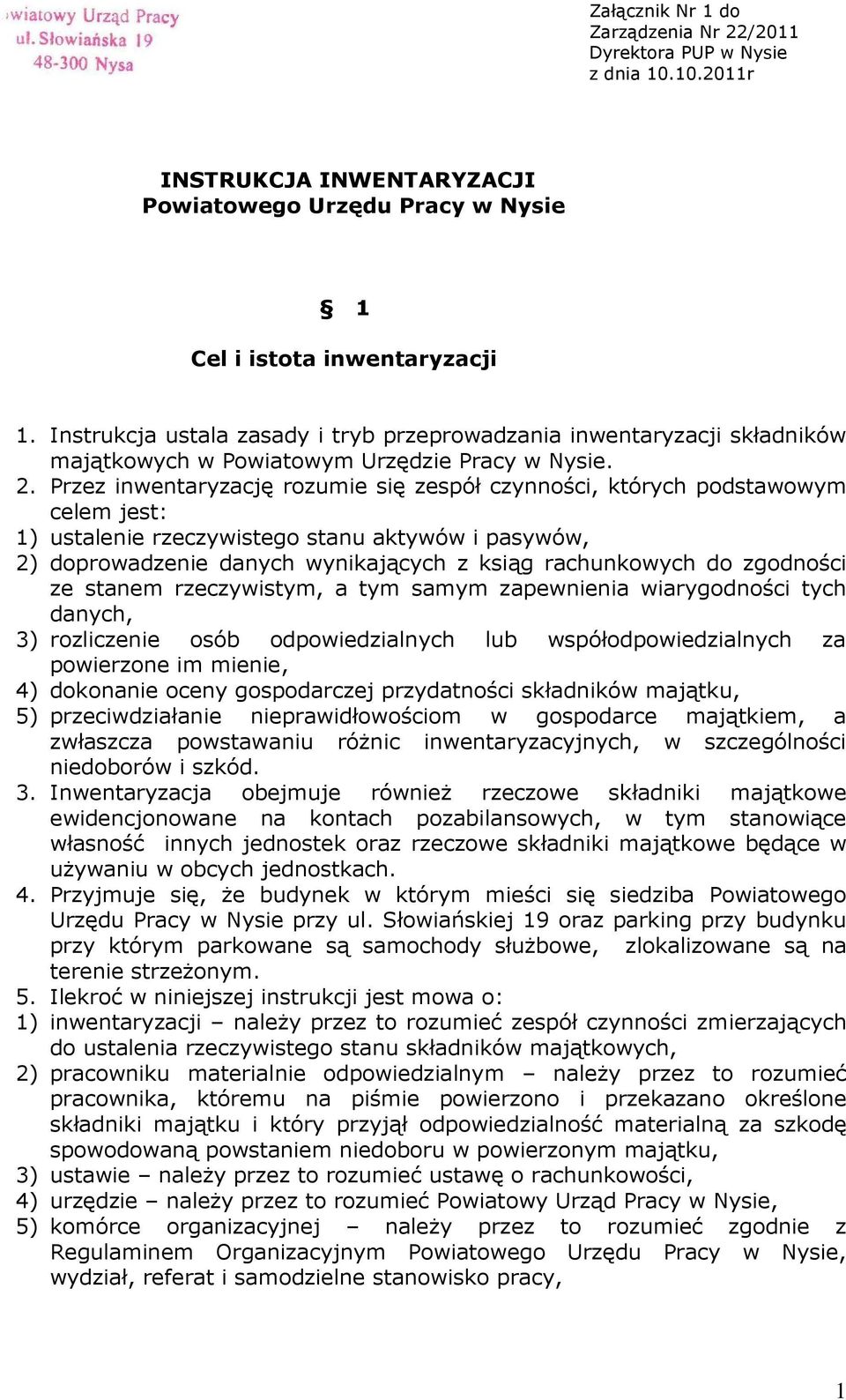 Przez inwentaryzację rozumie się zespół czynności, których podstawowym celem jest: 1) ustalenie rzeczywistego stanu aktywów i pasywów, 2) doprowadzenie danych wynikających z ksiąg rachunkowych do