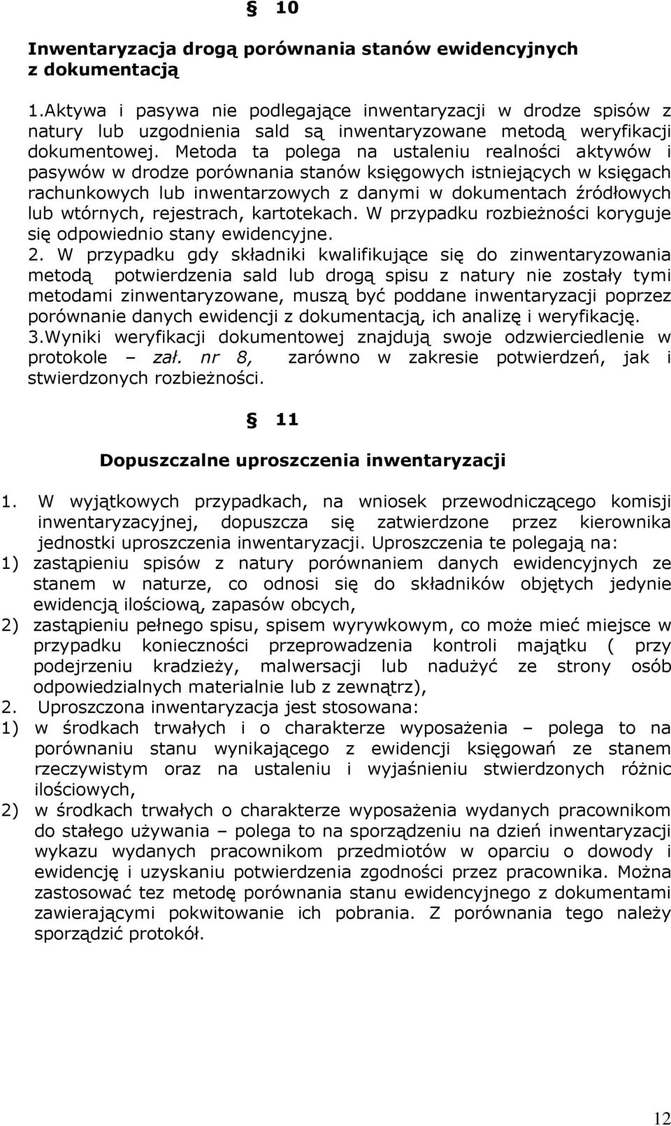 Metoda ta polega na ustaleniu realności aktywów i pasywów w drodze porównania stanów księgowych istniejących w księgach rachunkowych lub inwentarzowych z danymi w dokumentach źródłowych lub wtórnych,