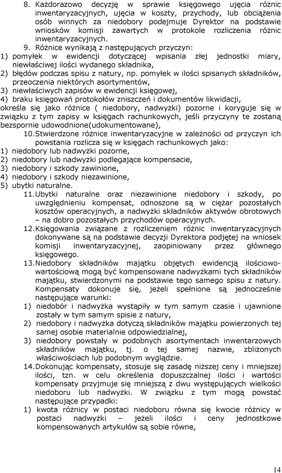 RóŜnice wynikają z następujących przyczyn: 1) pomyłek w ewidencji dotyczącej wpisania złej jednostki miary, niewłaściwej ilości wydanego składnika, 2) błędów podczas spisu z natury, np.