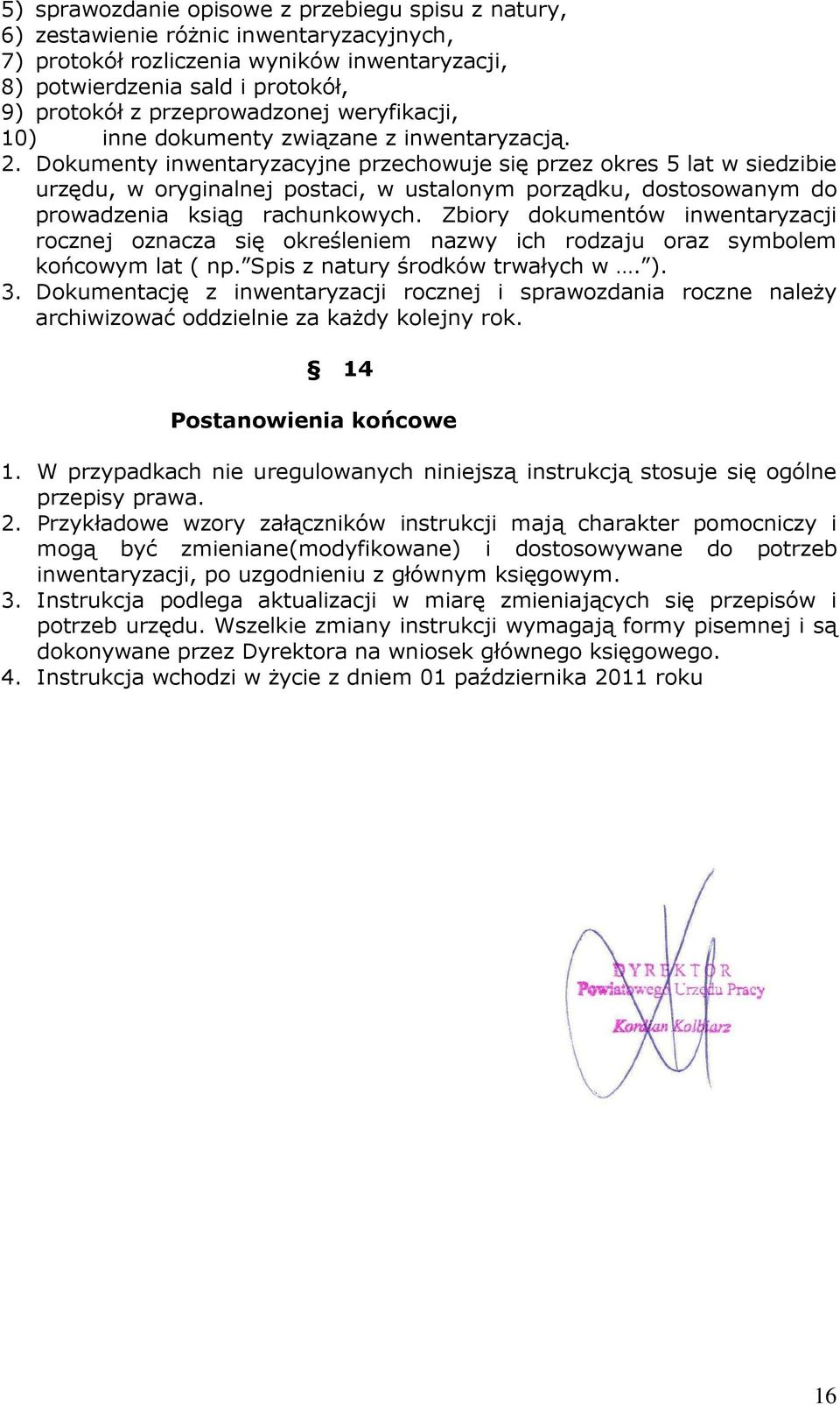 Dokumenty inwentaryzacyjne przechowuje się przez okres 5 lat w siedzibie urzędu, w oryginalnej postaci, w ustalonym porządku, dostosowanym do prowadzenia ksiąg rachunkowych.
