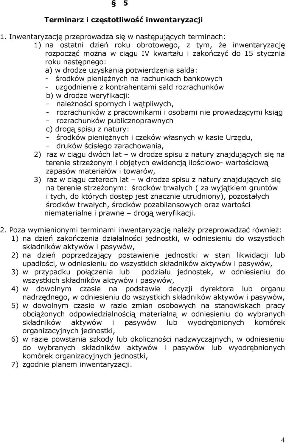 następnego: a) w drodze uzyskania potwierdzenia salda: - środków pienięŝnych na rachunkach bankowych - uzgodnienie z kontrahentami sald rozrachunków b) w drodze weryfikacji: - naleŝności spornych i