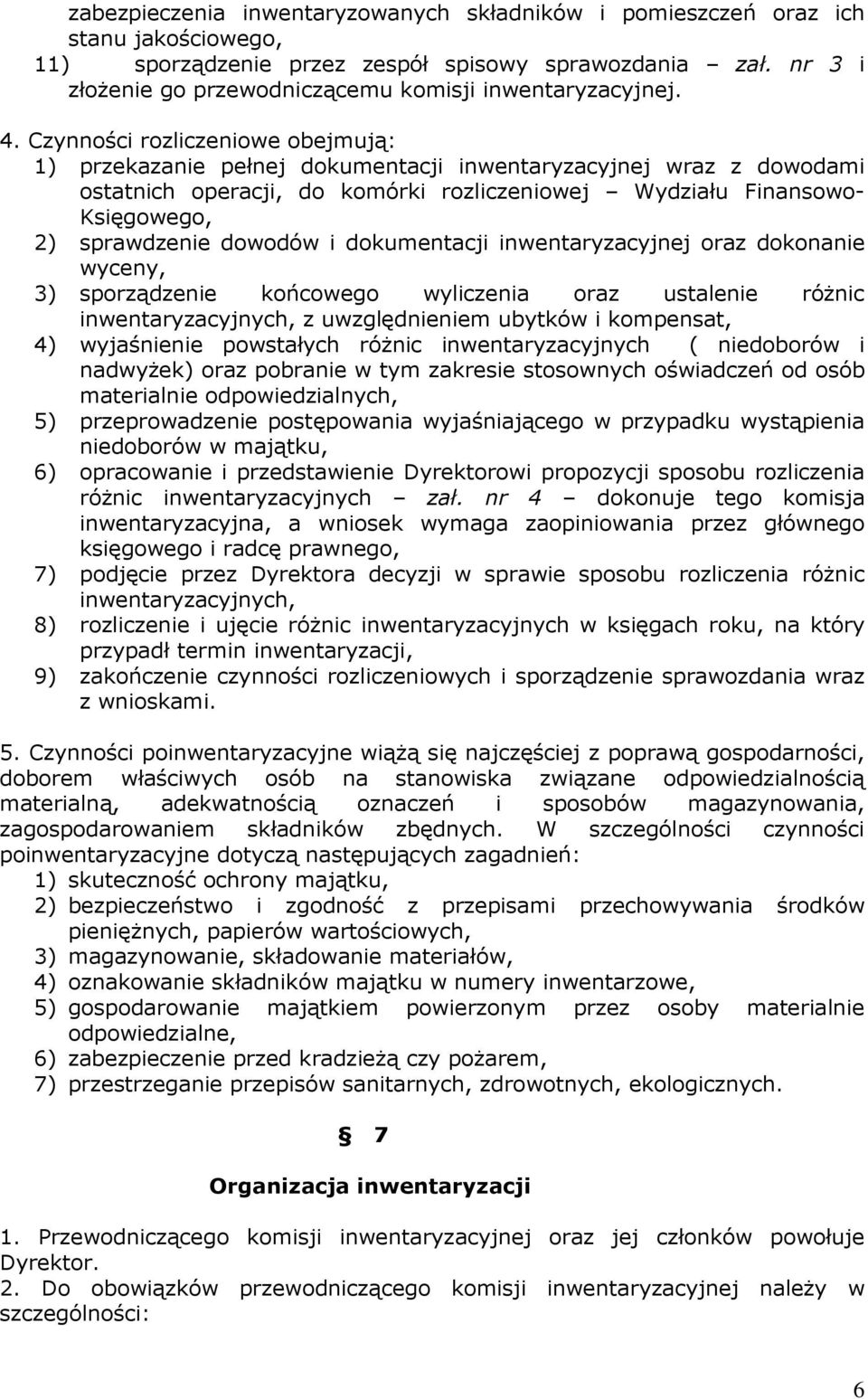 Czynności rozliczeniowe obejmują: 1) przekazanie pełnej dokumentacji inwentaryzacyjnej wraz z dowodami ostatnich operacji, do komórki rozliczeniowej Wydziału Finansowo- Księgowego, 2) sprawdzenie