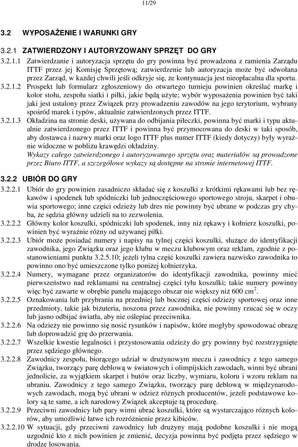 2 Prospekt lub formularz zgłoszeniowy do otwartego turnieju powinien określać markę i kolor stołu, zespołu siatki i piłki, jakie będą uŝyte; wybór wyposaŝenia powinien być taki jaki jest ustalony