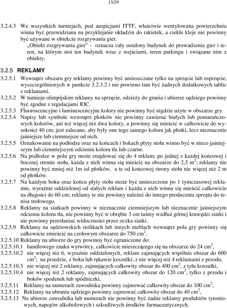 rozgrywania gier. Obiekt rozgrywania gier - oznacza cały ustalony budynek do prowadzenia gier i teren, na którym stoi ten budynek wraz z wejściami, teren parkingu i związane nim z obiekty. 3.2.