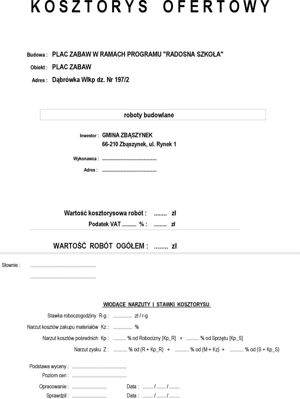 .. zł Słownie :...... Narzut kosztów zakupu materiałów Kz :... %. % od Robocizny [Kp_R] +. % od Sprzętu [Kp_S] Narzut zysku Z :.