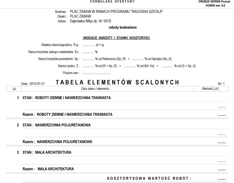 Opis stanu / elementu Wartość [ zł ] 1 STAN : ROBOTY ZIEMNE I NAWIERZCHNIA TRAWIASTA Razem : ROBOTY ZIEMNE I NAWIERZCHNIA TRAWIASTA 2 STAN :