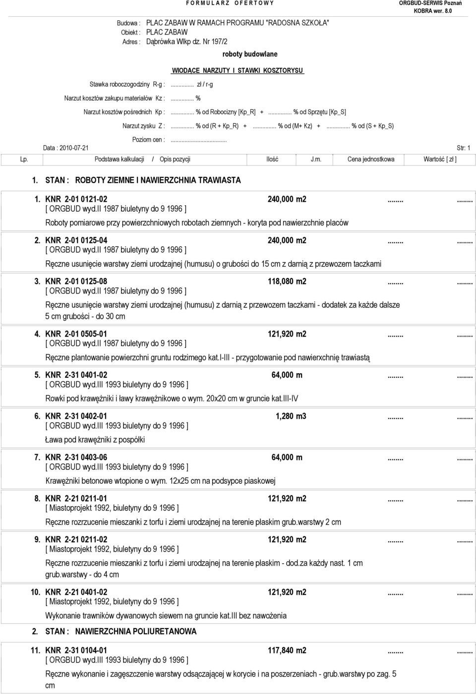 KNR 2-01 0121-02 240,000 m2...... Roboty pomiarowe przy powierzchniowych robotach ziemnych - koryta pod nawierzchnie placów 2. KNR 2-01 0125-04 240,000 m2.