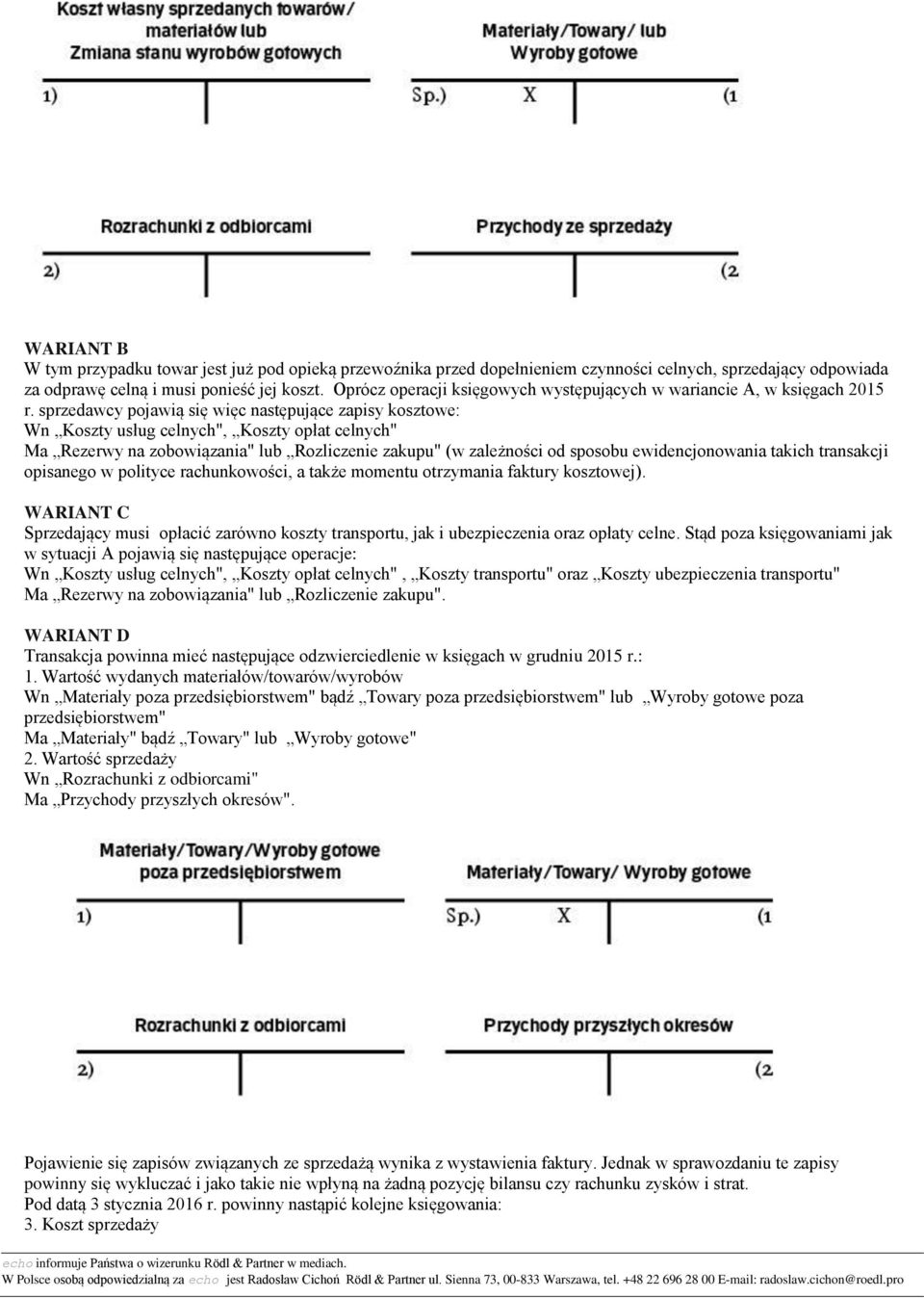 sprzedawcy pojawią się więc następujące zapisy kosztowe: Wn Koszty usług celnych", Koszty opłat celnych" Ma Rezerwy na zobowiązania" lub Rozliczenie zakupu" (w zależności od sposobu ewidencjonowania