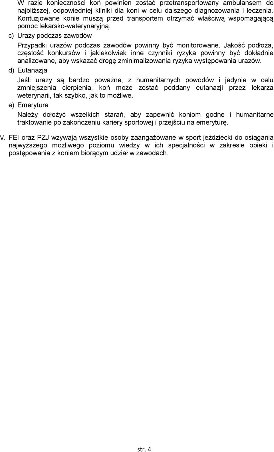 Jakość podłoża, częstość konkursów i jakiekolwiek inne czynniki ryzyka powinny być dokładnie analizowane, aby wskazać drogę zminimalizowania ryzyka występowania urazów.