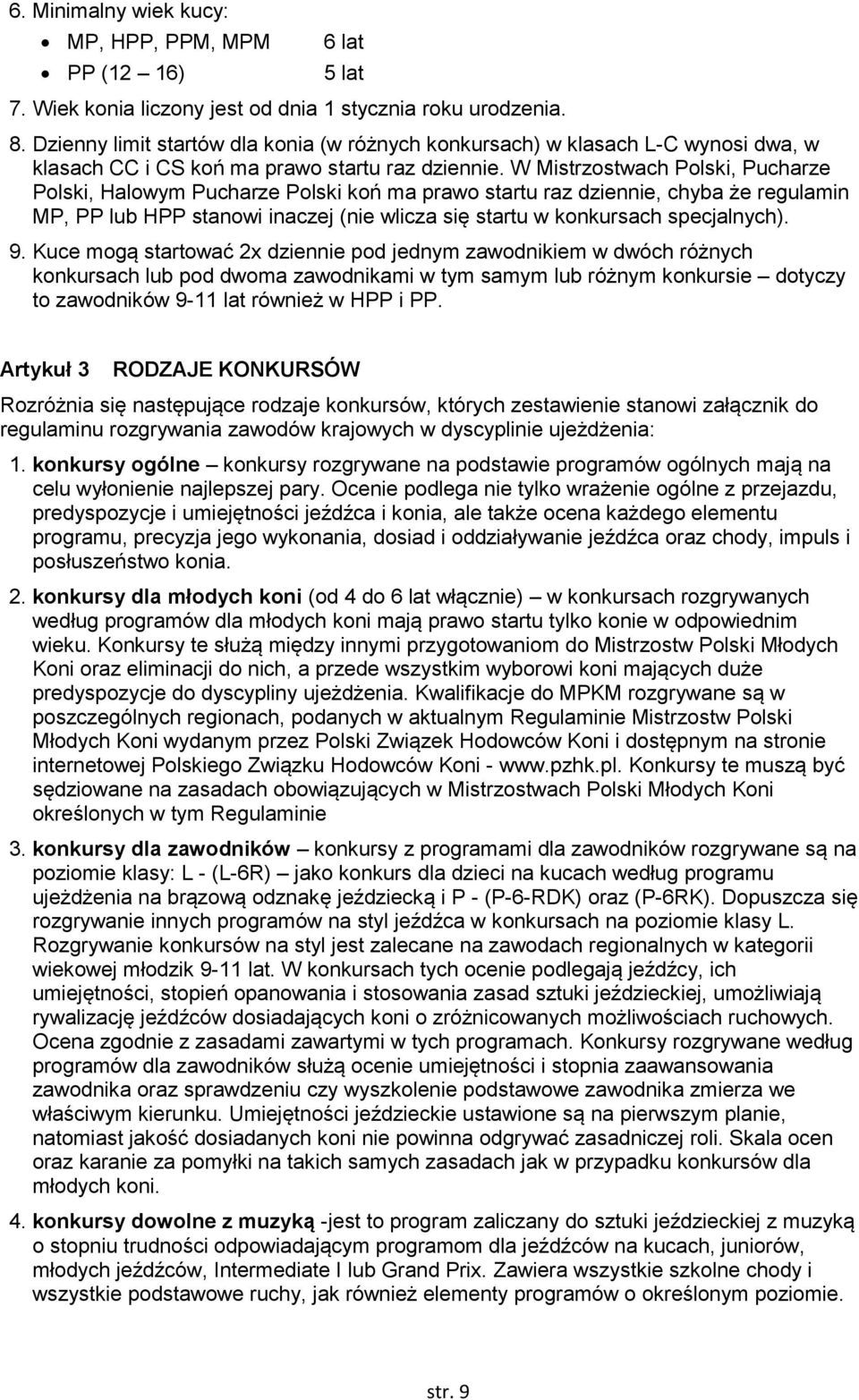 W Mistrzostwach Polski, Pucharze Polski, Halowym Pucharze Polski koń ma prawo startu raz dziennie, chyba że regulamin MP, PP lub HPP stanowi inaczej (nie wlicza się startu w konkursach specjalnych).