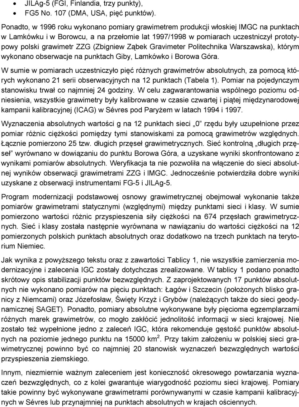 (Zbigniew Ząbek Gravimeter Politechnika Warszawska), którym wykonano obserwacje na punktach Giby, Lamkówko i Borowa Góra.