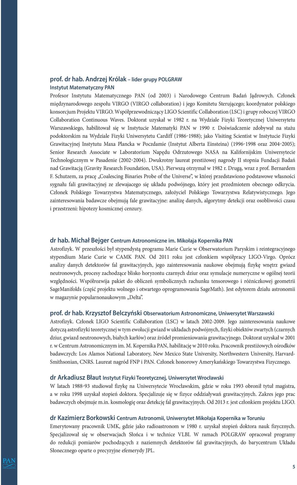 Współprzewodniczący LIGO Scientific Collaboration (LSC) i grupy roboczej VIRGO Collaboration Continuous Waves. Doktorat uzyskał w 1982 r.