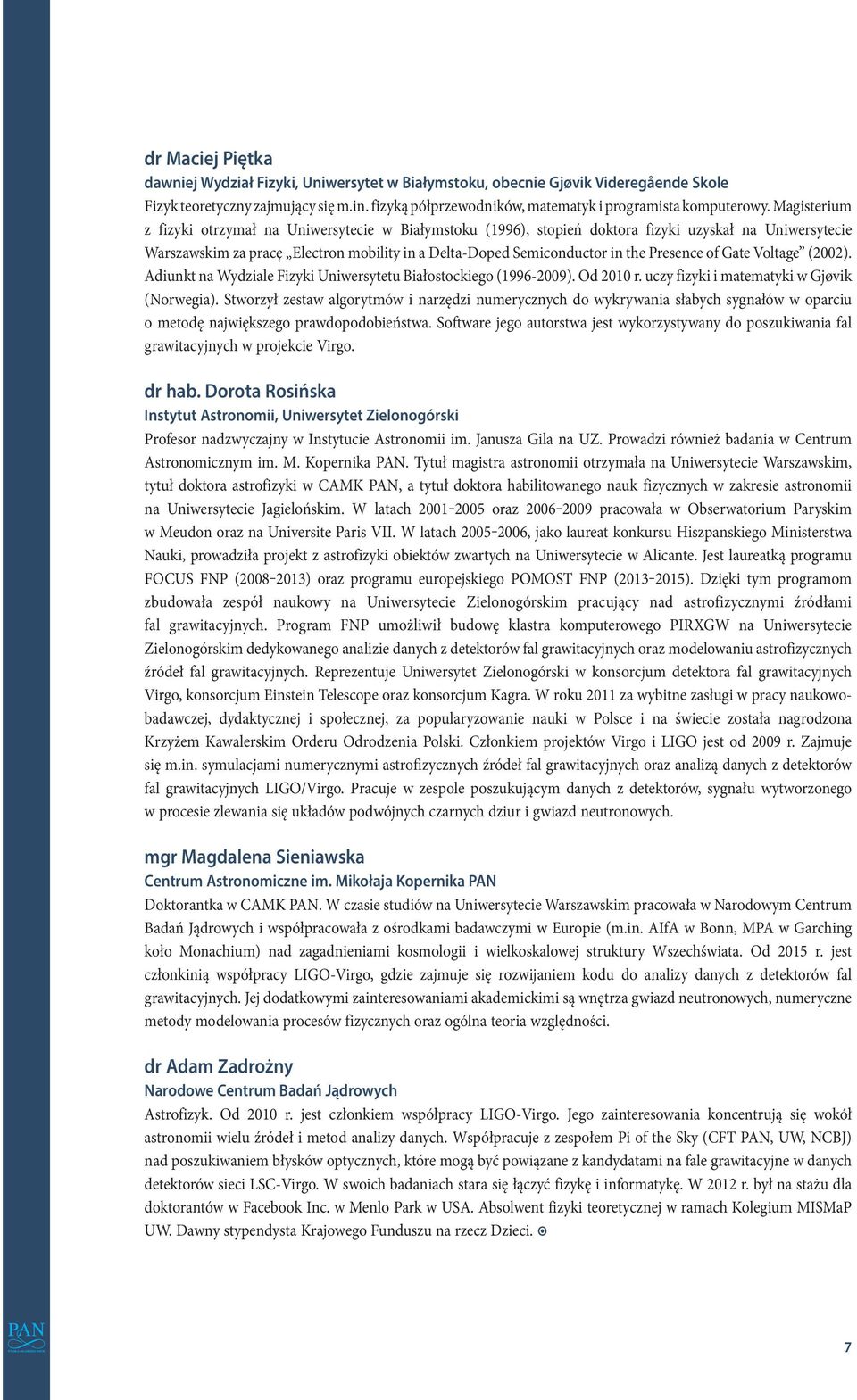 Presence of Gate Voltage (2002). Adiunkt na Wydziale Fizyki Uniwersytetu Białostockiego (1996-2009). Od 2010 r. uczy fizyki i matematyki w Gjøvik (Norwegia).