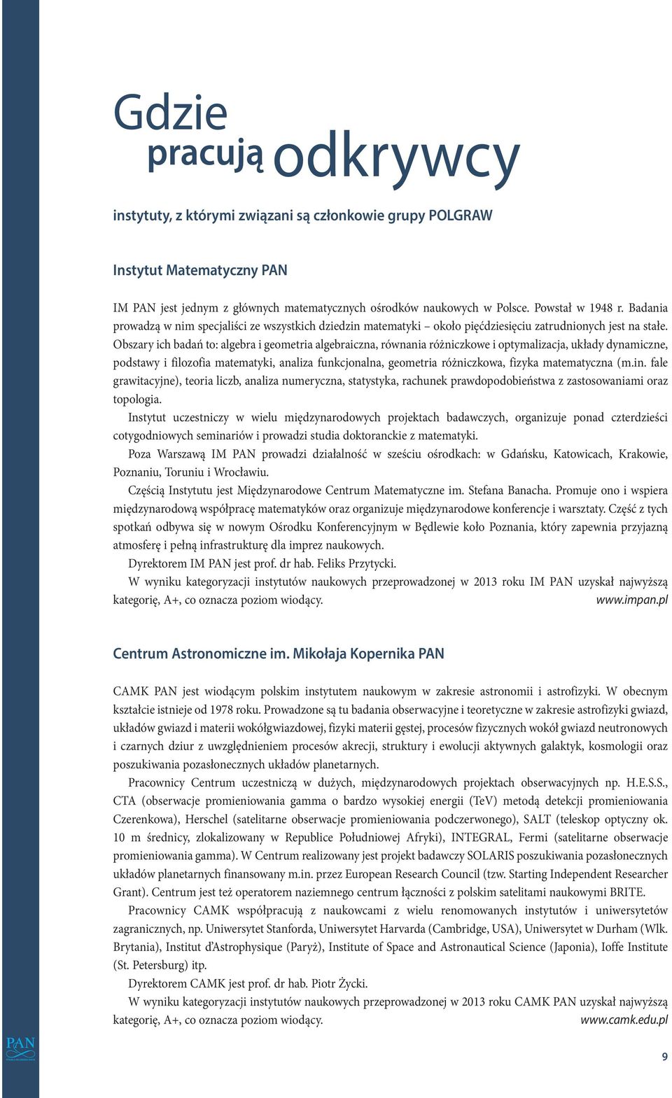 Obszary ich badań to: algebra i geometria algebraiczna, równania różniczkowe i optymalizacja, układy dynamiczne, podstawy i filozofia matematyki, analiza funkcjonalna, geometria różniczkowa, fizyka