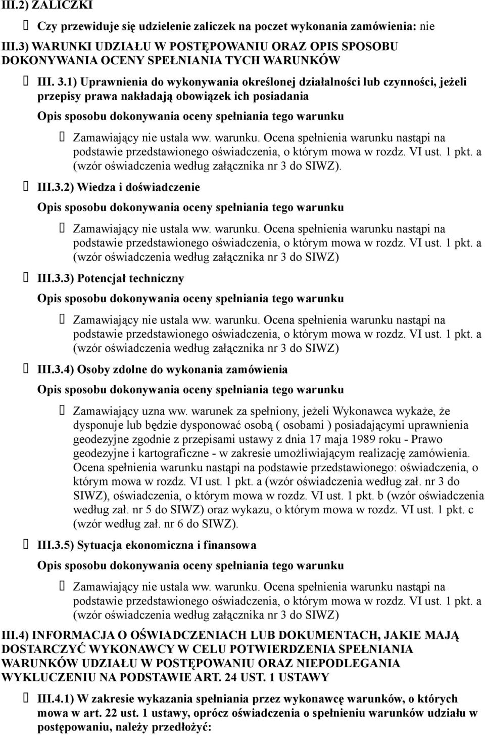 warunek za spełniony, jeżeli Wykonawca wykaże, że dysponuje lub będzie dysponować osobą ( osobami ) posiadającymi uprawnienia geodezyjne zgodnie z przepisami ustawy z dnia 17 maja 1989 roku - Prawo