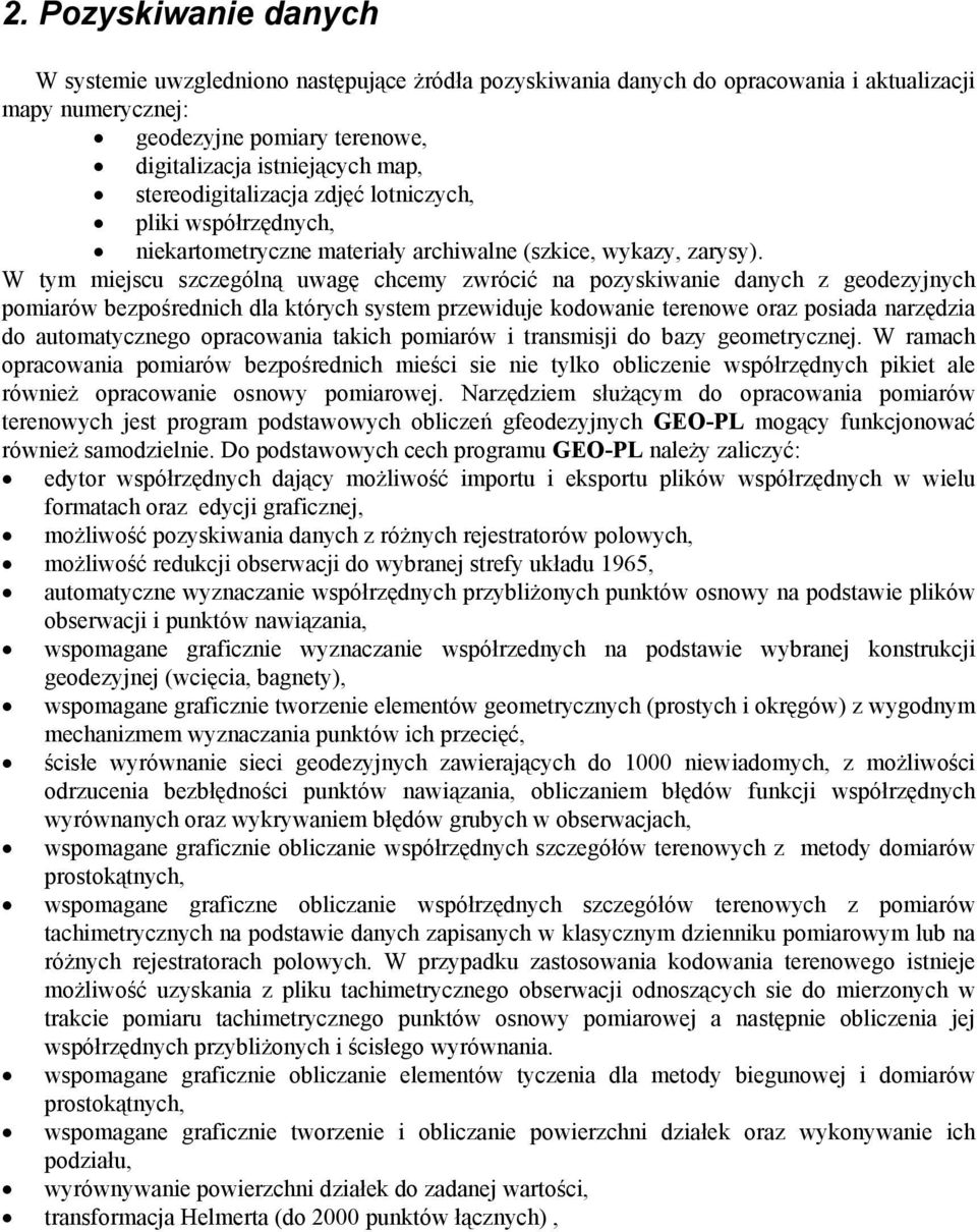 W tym miejscu szczególną uwagę chcemy zwrócić na pozyskiwanie danych z geodezyjnych pomiarów bezpośrednich dla których system przewiduje kodowanie terenowe oraz posiada narzędzia do automatycznego