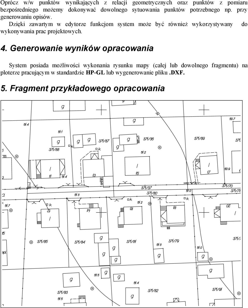 Dzięki zawartym w edytorze funkcjom system może być również wykorzystywany do wykonywania prac projektowych. 4.