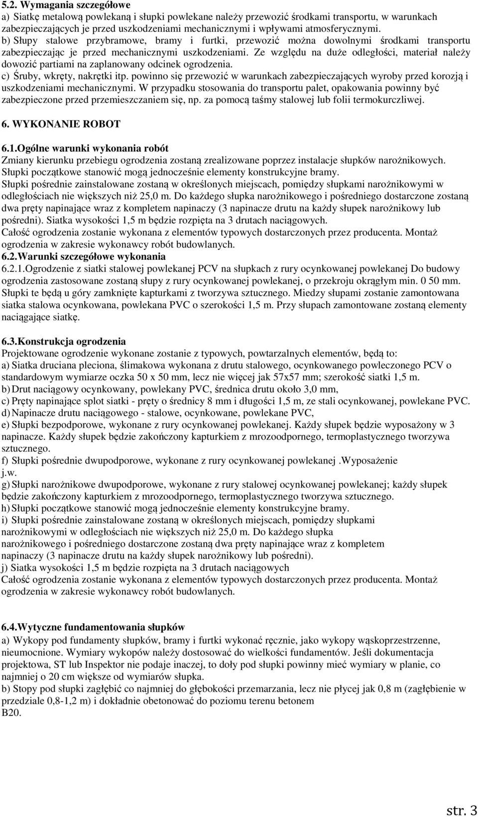 Ze względu na duże odległości, materiał należy dowozić partiami na zaplanowany odcinek ogrodzenia. c) Śruby, wkręty, nakrętki itp.