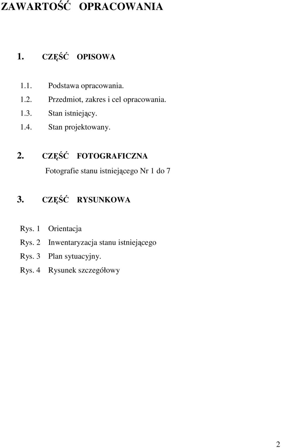 CZĘŚĆ FOTOGRAFICZNA Fotografie stanu istniejącego Nr 1 do 7 3. CZĘŚĆ RYSUNKOWA Rys.