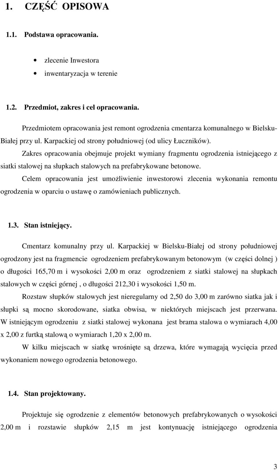 Zakres opracowania obejmuje projekt wymiany fragmentu ogrodzenia istniejącego z siatki stalowej na słupkach stalowych na prefabrykowane betonowe.