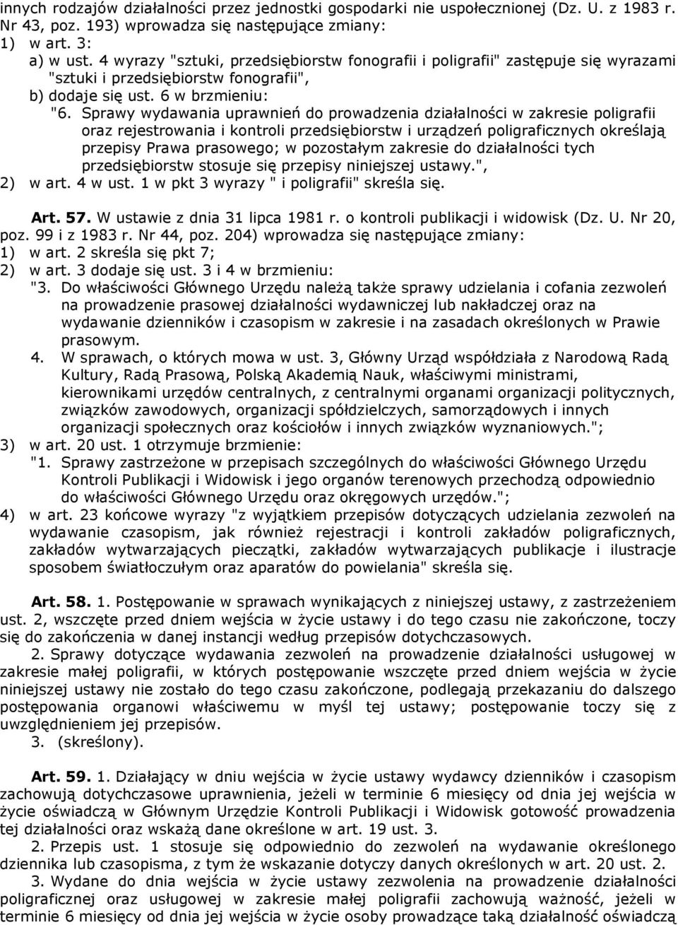 Sprawy wydawania uprawnień do prowadzenia działalności w zakresie poligrafii oraz rejestrowania i kontroli przedsiębiorstw i urządzeń poligraficznych określają przepisy Prawa prasowego; w pozostałym