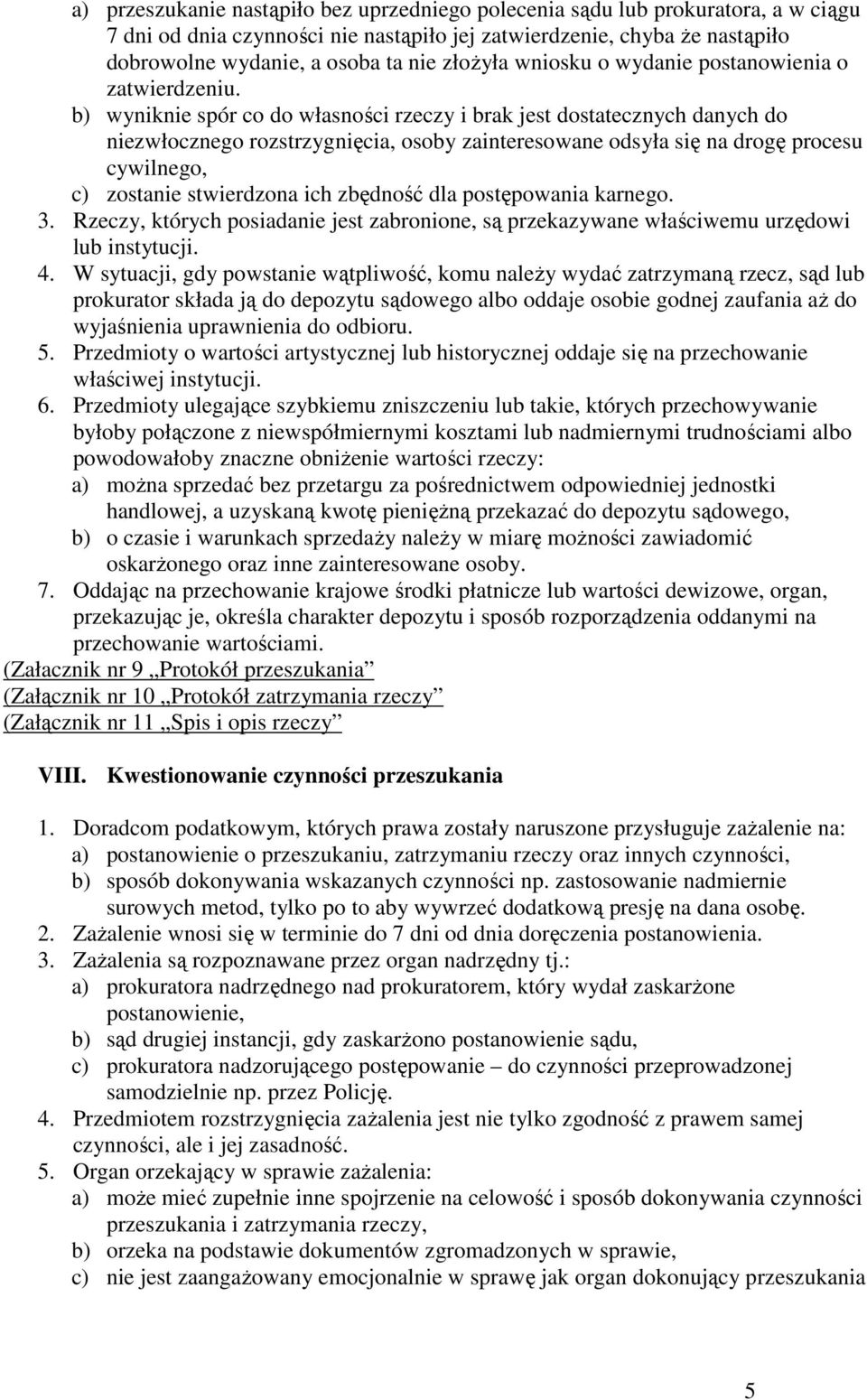 b) wyniknie spór co do własności rzeczy i brak jest dostatecznych danych do niezwłocznego rozstrzygnięcia, osoby zainteresowane odsyła się na drogę procesu cywilnego, c) zostanie stwierdzona ich