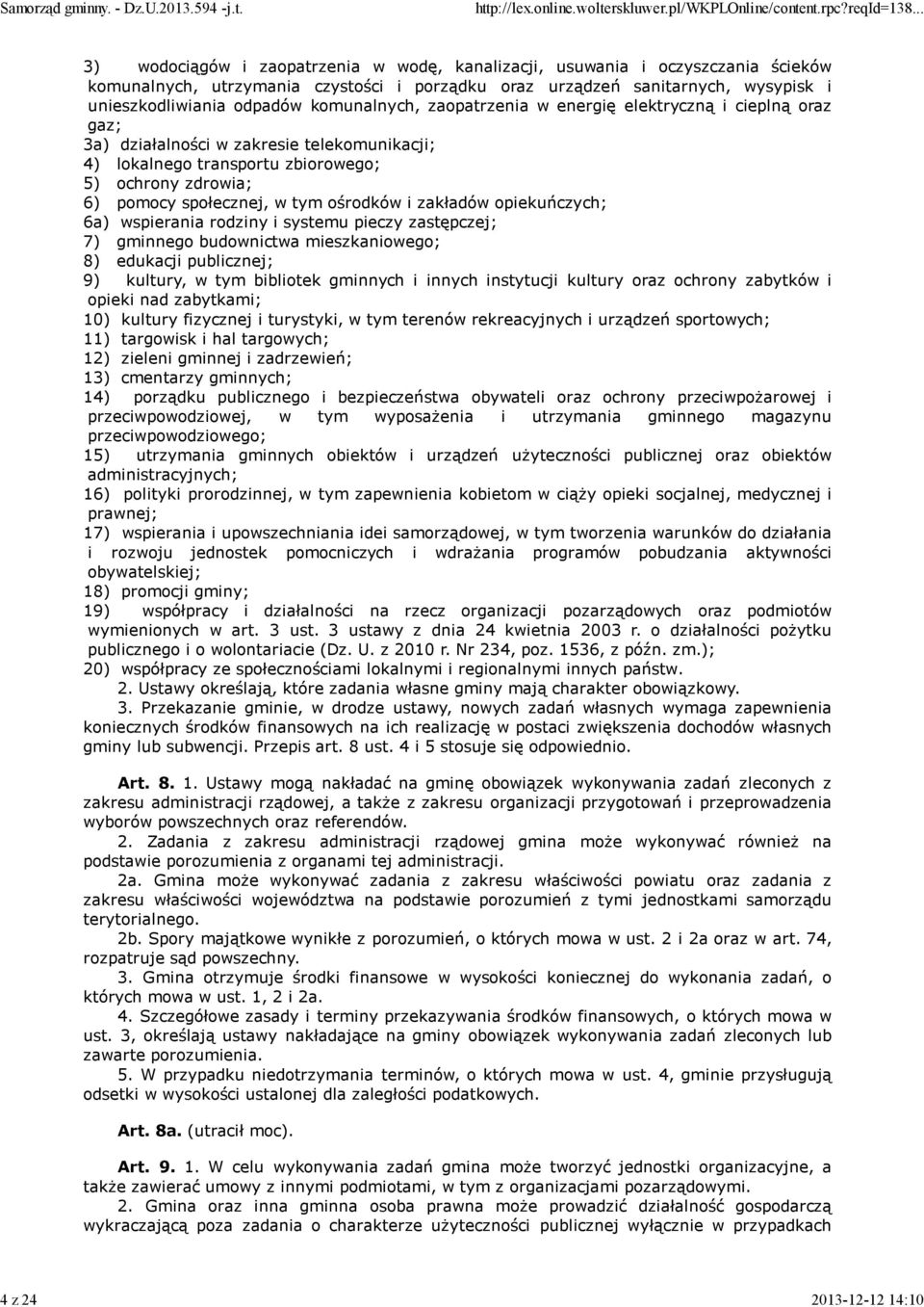 pomocy społecznej, w tym ośrodków i zakładów opiekuńczych; 6a) wspierania rodziny i systemu pieczy zastępczej; 7) gminnego budownictwa mieszkaniowego; 8) edukacji publicznej; 9) kultury, w tym