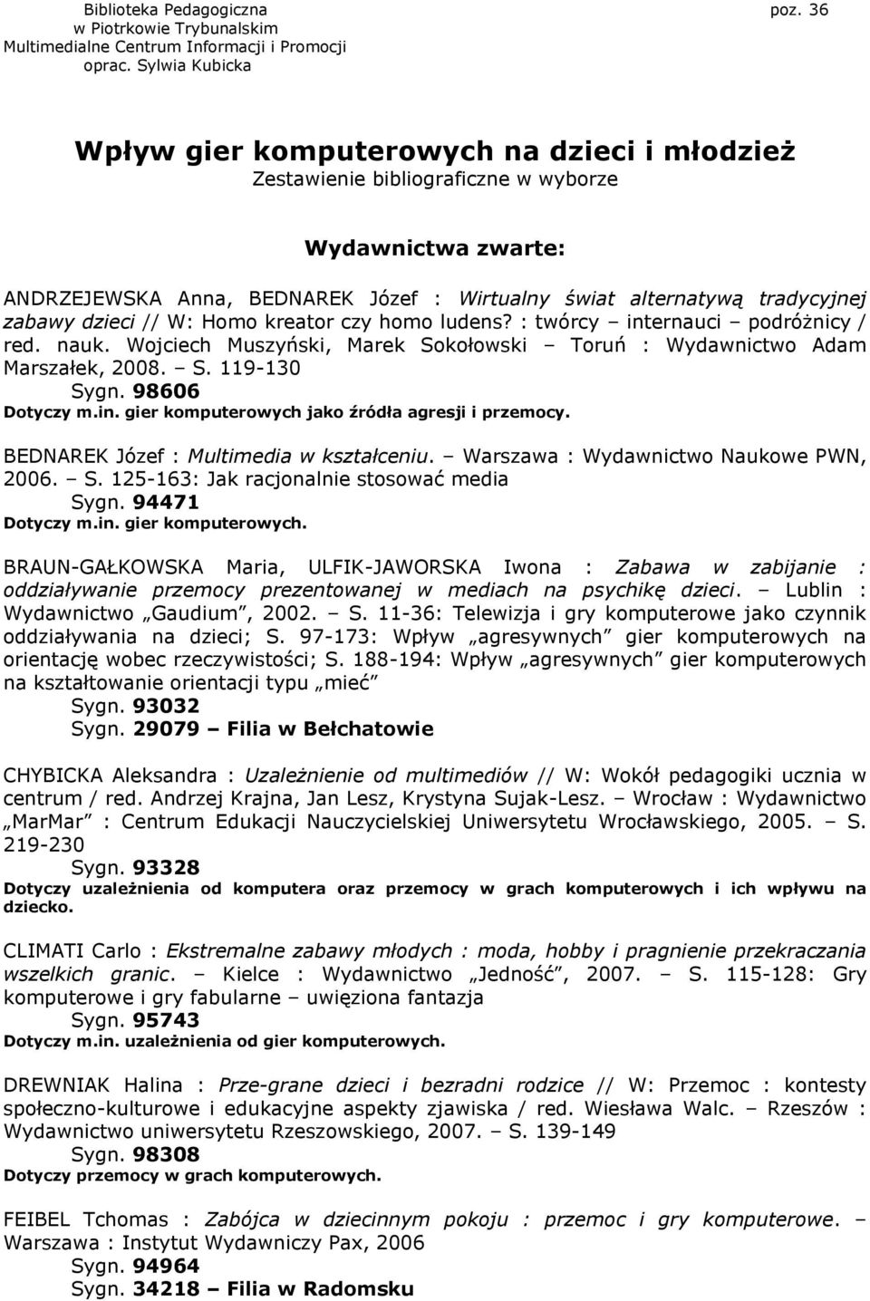 zabawy dzieci // W: Homo kreator czy homo ludens? : twórcy internauci podróżnicy / red. nauk. Wojciech Muszyński, Marek Sokołowski Toruń : Wydawnictwo Adam Marszałek, 2008. S. 119-130 Dotyczy m.in. gier komputerowych jako źródła agresji i przemocy.