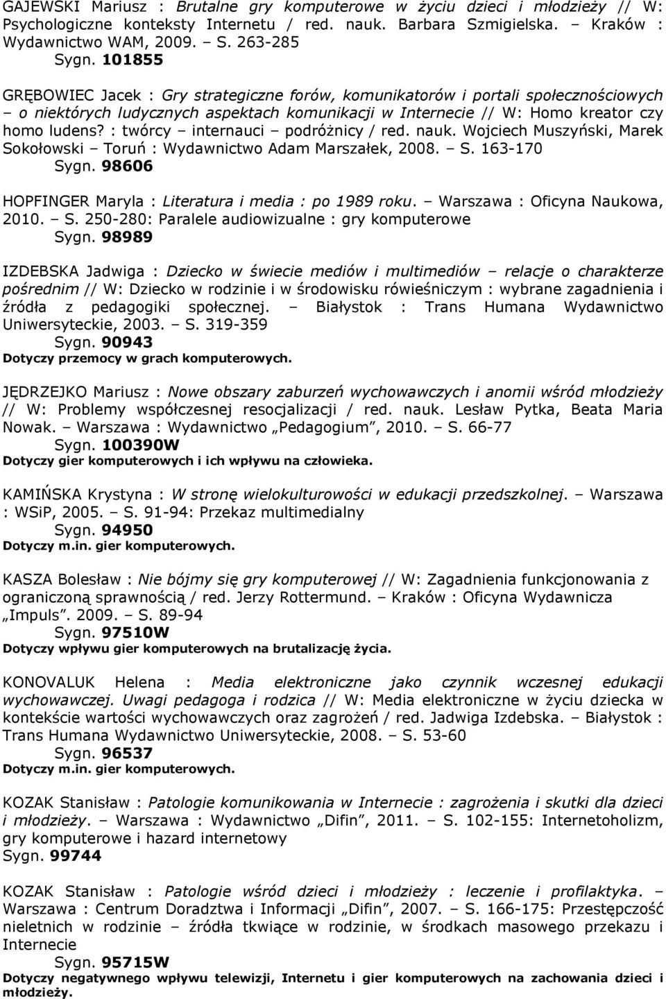 : twórcy internauci podróżnicy / red. nauk. Wojciech Muszyński, Marek Sokołowski Toruń : Wydawnictwo Adam Marszałek, 2008. S. 163-170 HOPFINGER Maryla : Literatura i media : po 1989 roku.