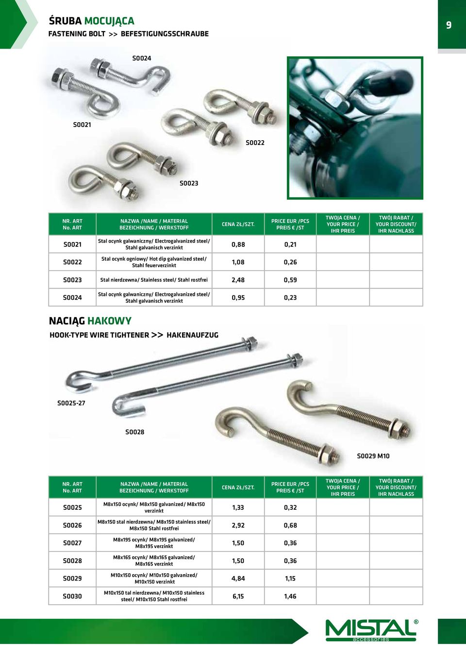 verzinkt 0,95 0,23 Naciąg hakowy HOOK-TYPE WIRE TIGHTENER >> Hakenaufzug S0025-27 S0028 S0029 M10 S0025 S0026 S0027 S0028 S0029 S0030 M8x150 ocynk/ M8x150 galvanized/ M8x150 verzinkt 1,33 0,32 M8x150