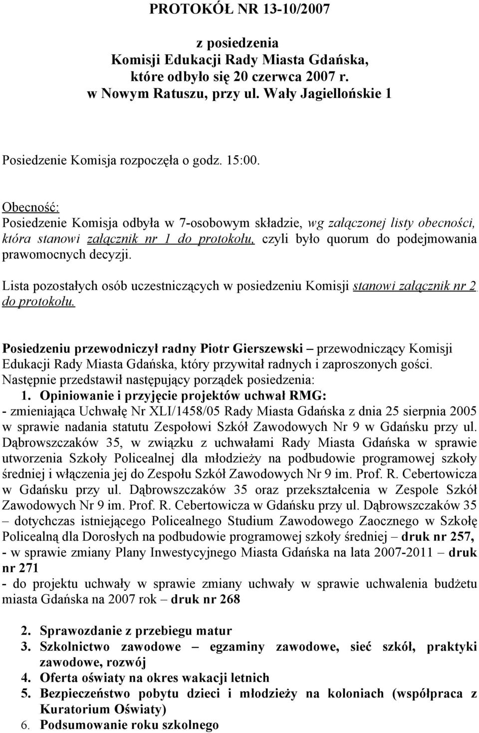 Lista pozostałych osób uczestniczących w posiedzeniu Komisji stanowi załącznik nr 2 do protokołu.