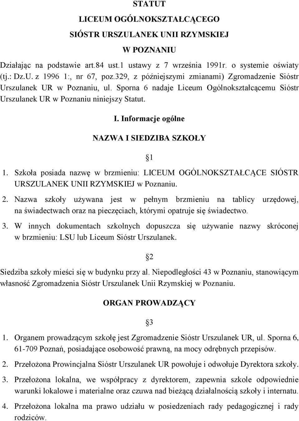 Informacje ogólne NAZWA I SIEDZIBA SZKOŁY 1 1. Szkoła posiada nazwę w brzmieniu: LICEUM OGÓLNOKSZTAŁCĄCE SIÓSTR URSZULANEK UNII RZYMSKIEJ w Poznaniu. 2.