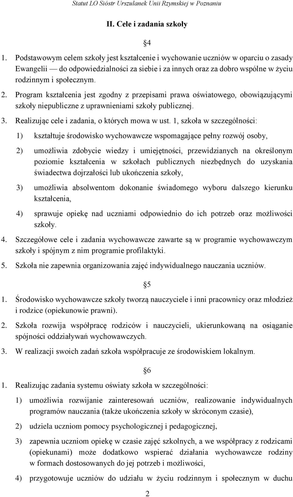 Program kształcenia jest zgodny z przepisami prawa oświatowego, obowiązującymi szkoły niepubliczne z uprawnieniami szkoły publicznej. 3. Realizując cele i zadania, o których mowa w ust.