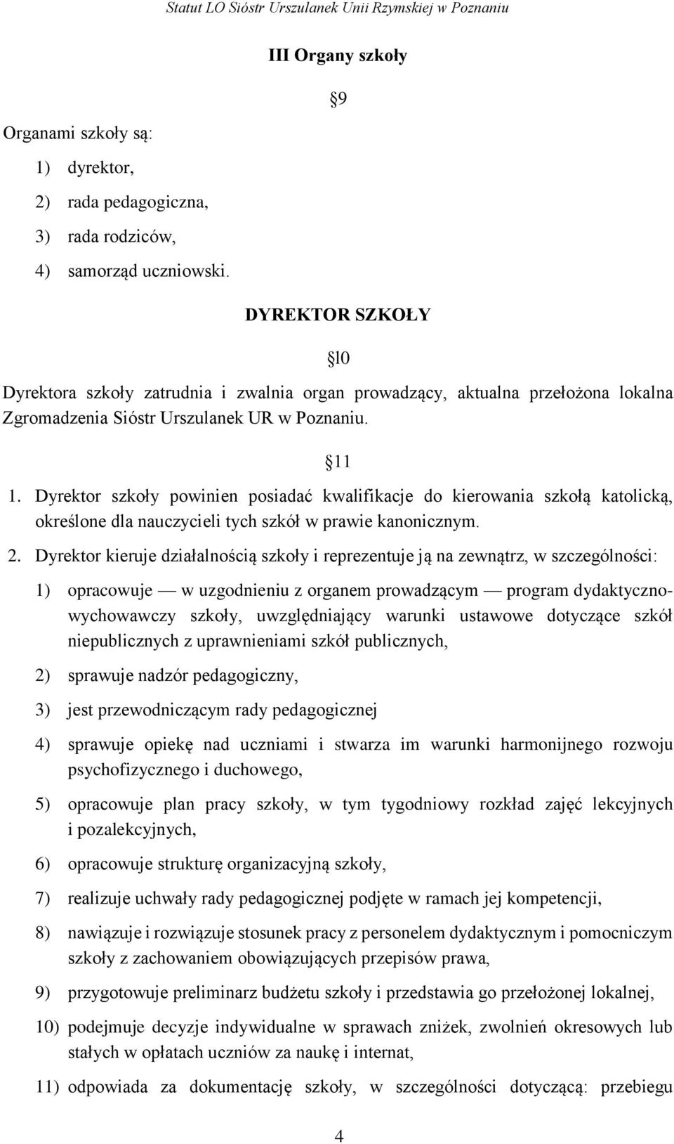 Dyrektor szkoły powinien posiadać kwalifikacje do kierowania szkołą katolicką, określone dla nauczycieli tych szkół w prawie kanonicznym. 2.