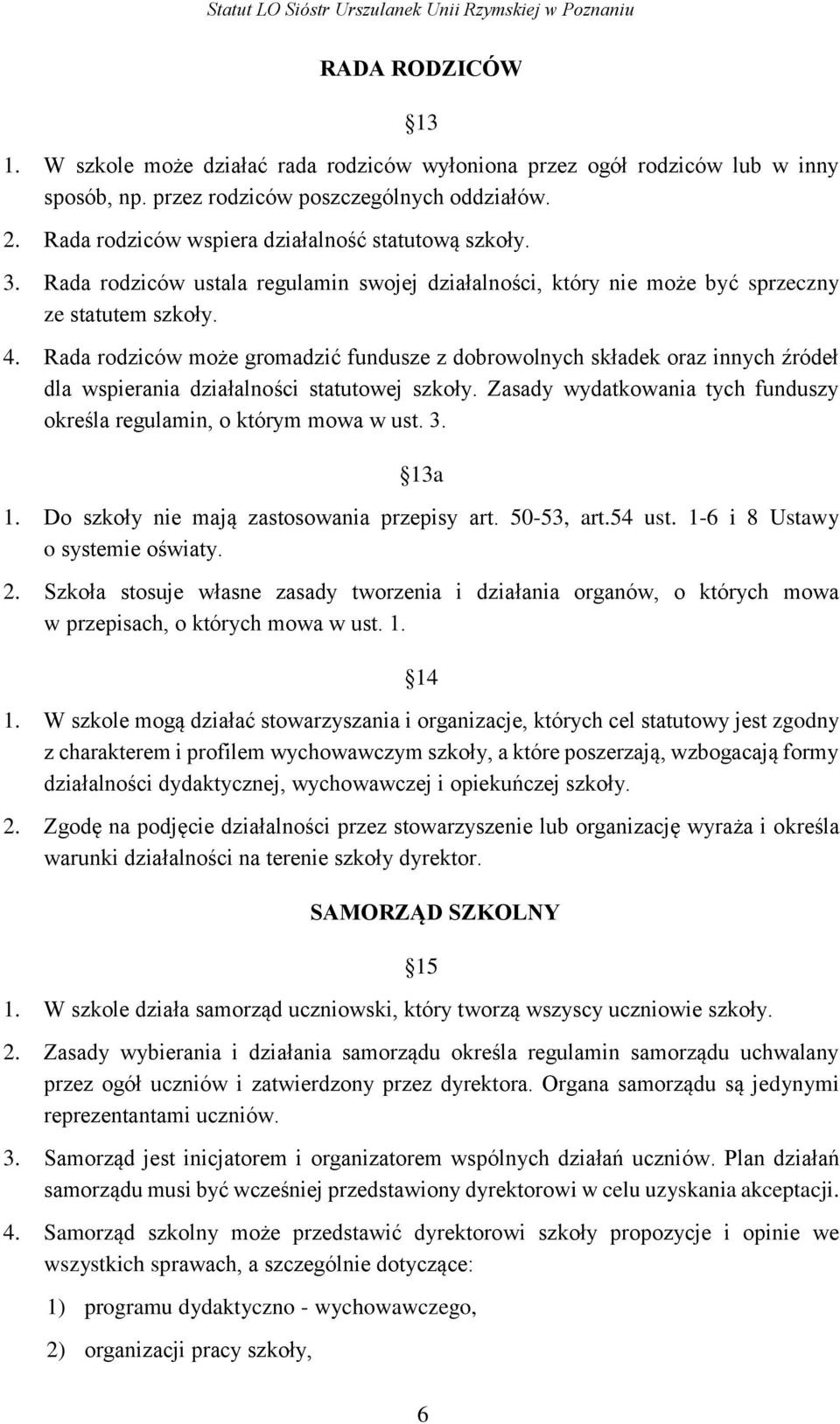 Rada rodziców może gromadzić fundusze z dobrowolnych składek oraz innych źródeł dla wspierania działalności statutowej szkoły. Zasady wydatkowania tych funduszy określa regulamin, o którym mowa w ust.