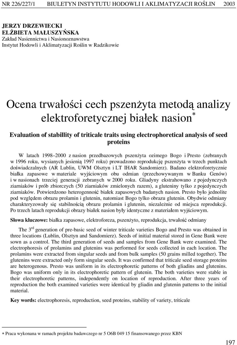 nasion przedbazowych pszenżyta ozimego Bogo i Presto (zebranych w 1996 roku, wysianych jesienią 1997 roku) prowadzono reprodukcję pszenżyta w trzech punktach doświadczalnych (AR Lublin, UWM Olsztyn i