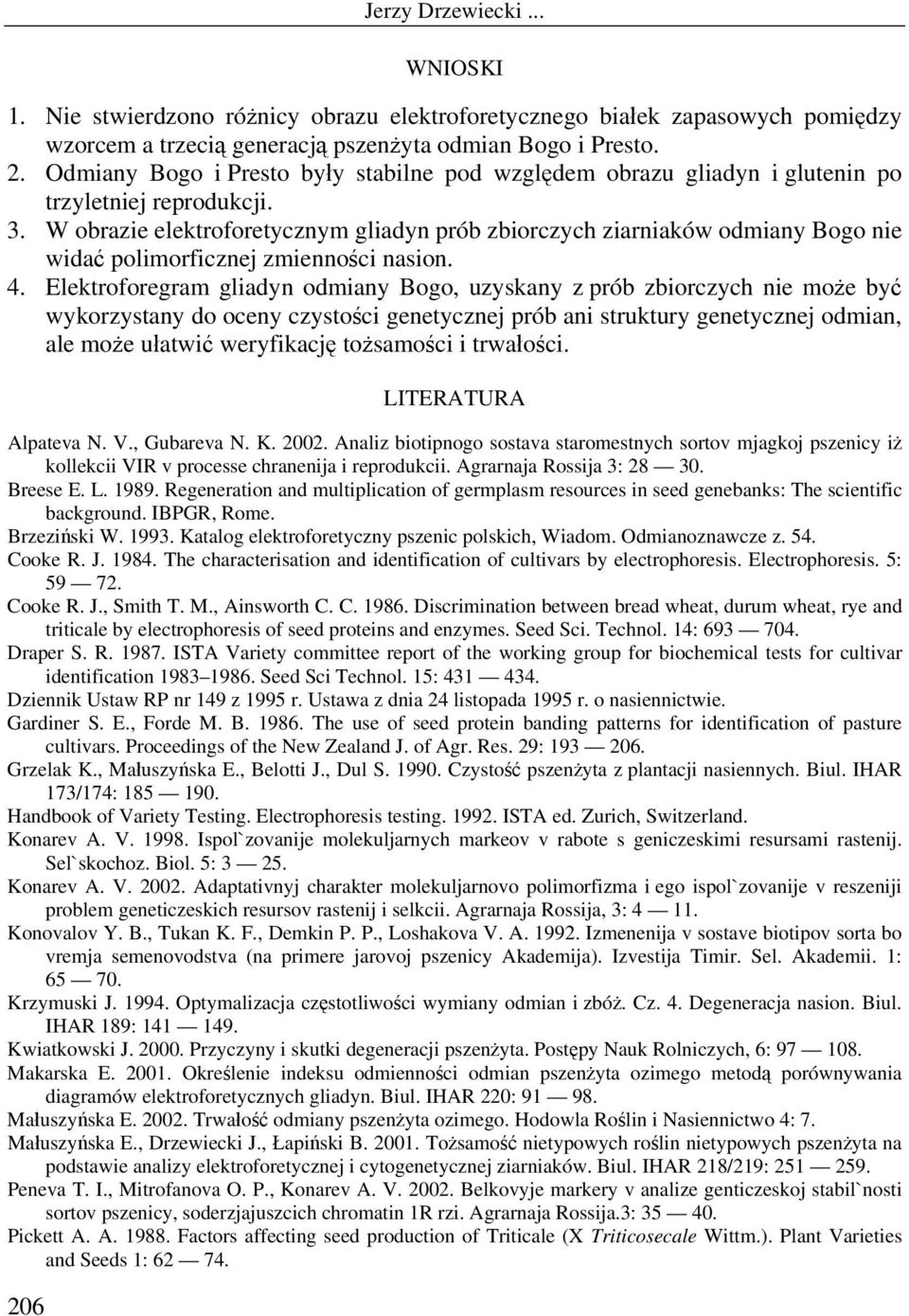 W obrazie elektroforetycznym gliadyn prób zbiorczych ziarniaków odmiany Bogo nie widać polimorficznej zmienności nasion. 4.