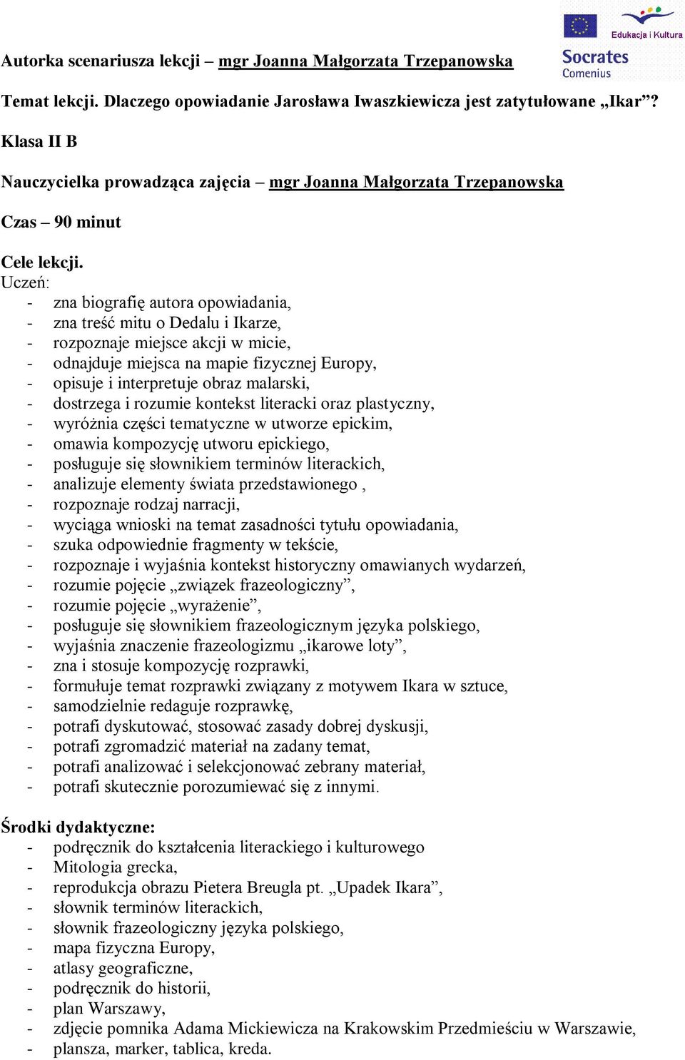 Uczeń: - zna biografię autora opowiadania, - zna treść mitu o Dedalu i Ikarze, - rozpoznaje miejsce akcji w micie, - odnajduje miejsca na mapie fizycznej Europy, - opisuje i interpretuje obraz