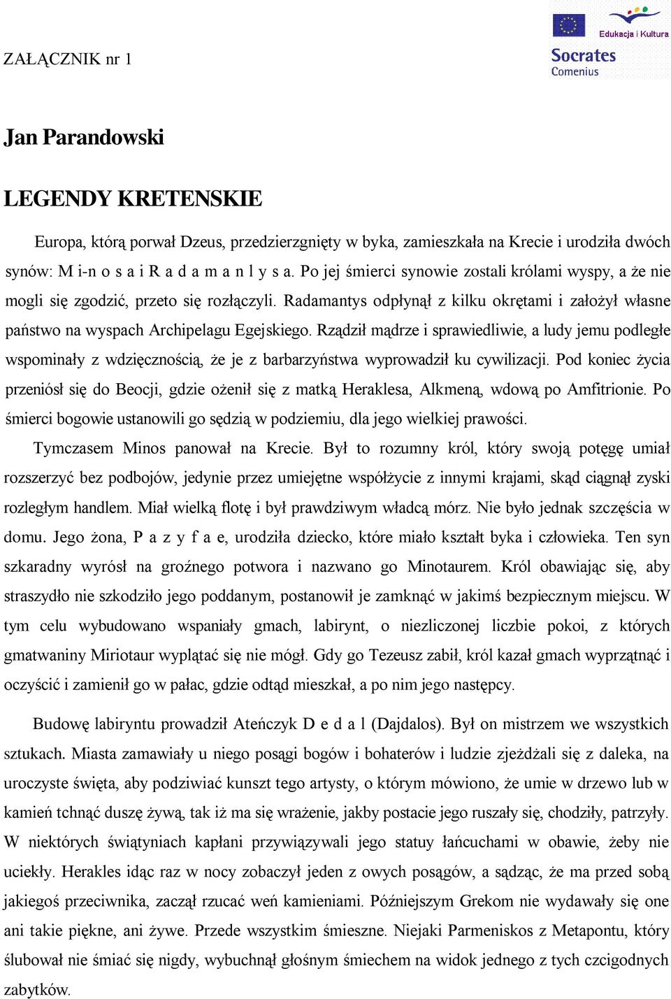 Rządził mądrze i sprawiedliwie, a ludy jemu podległe wspominały z wdzięcznością, że je z barbarzyństwa wyprowadził ku cywilizacji.