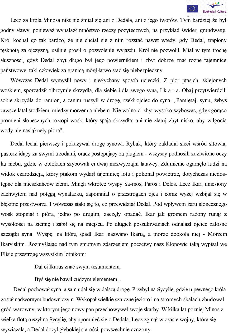 Miał w tym trochę słuszności, gdyż Dedal zbyt długo był jego powiernikiem i zbyt dobrze znał różne tajemnice państwowe: taki człowiek za granicą mógł łatwo stać się niebezpieczny.