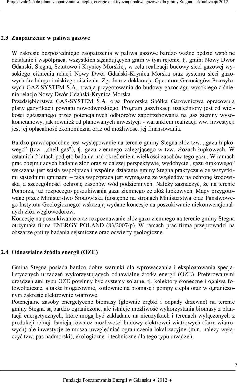 i niskiego ciśnienia. Zgodnie z deklaracją Operatora Gazociągów Przesyłowych GAZ-SYSTEM S.A., trwają przygotowania do budowy gazociągu wysokiego ciśnienia relacjo Nowy Dwór Gdański-Krynica Morska.