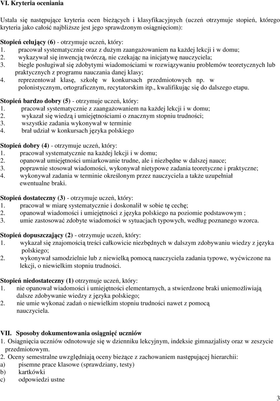 biegle posługiwał się zdobytymi wiadomościami w rozwiązywaniu problemów teoretycznych lub praktycznych z programu nauczania danej klasy; 4. reprezentował klasę, szkołę w konkursach przedmiotowych np.